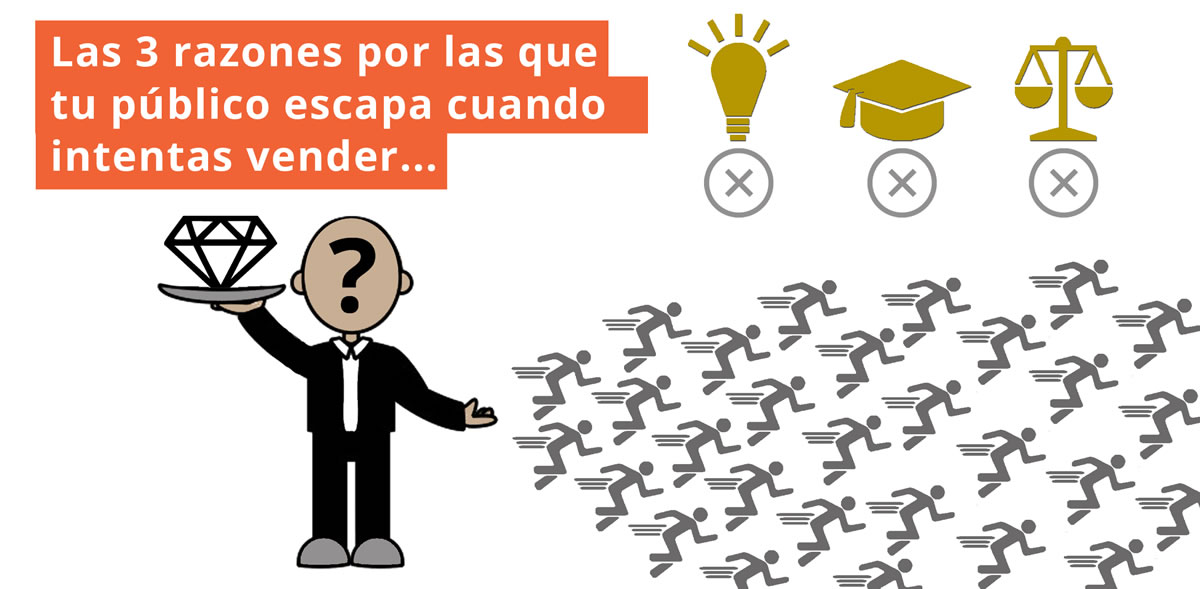 Las 3 razones por las que tu público escapa cuando intentas vender.